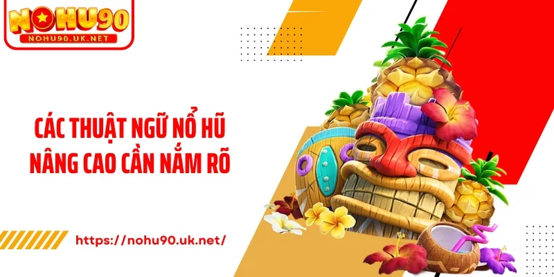 Các thuật ngữ nổ hũ nâng cao cần nắm rõ