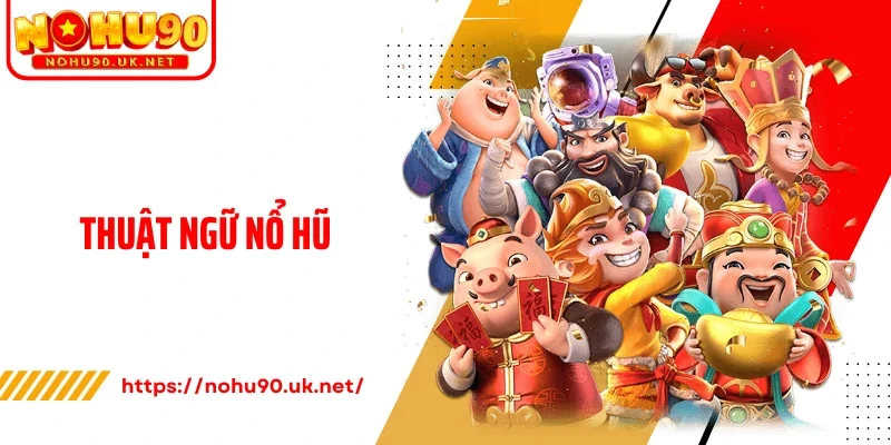 Giải Mã Toàn Bộ Thuật Ngữ Nổ Hũ Trong Game Slot Nohu90
